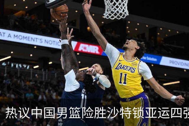 热议中国男篮险胜沙特锁亚运四强！苏群：主要原因是3个锋线受伤王俊杰4犯